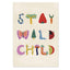 Stay Wild Child' Childrens Typograpy Print