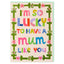 I'm so lucky to have a Mum like you (JOF23)